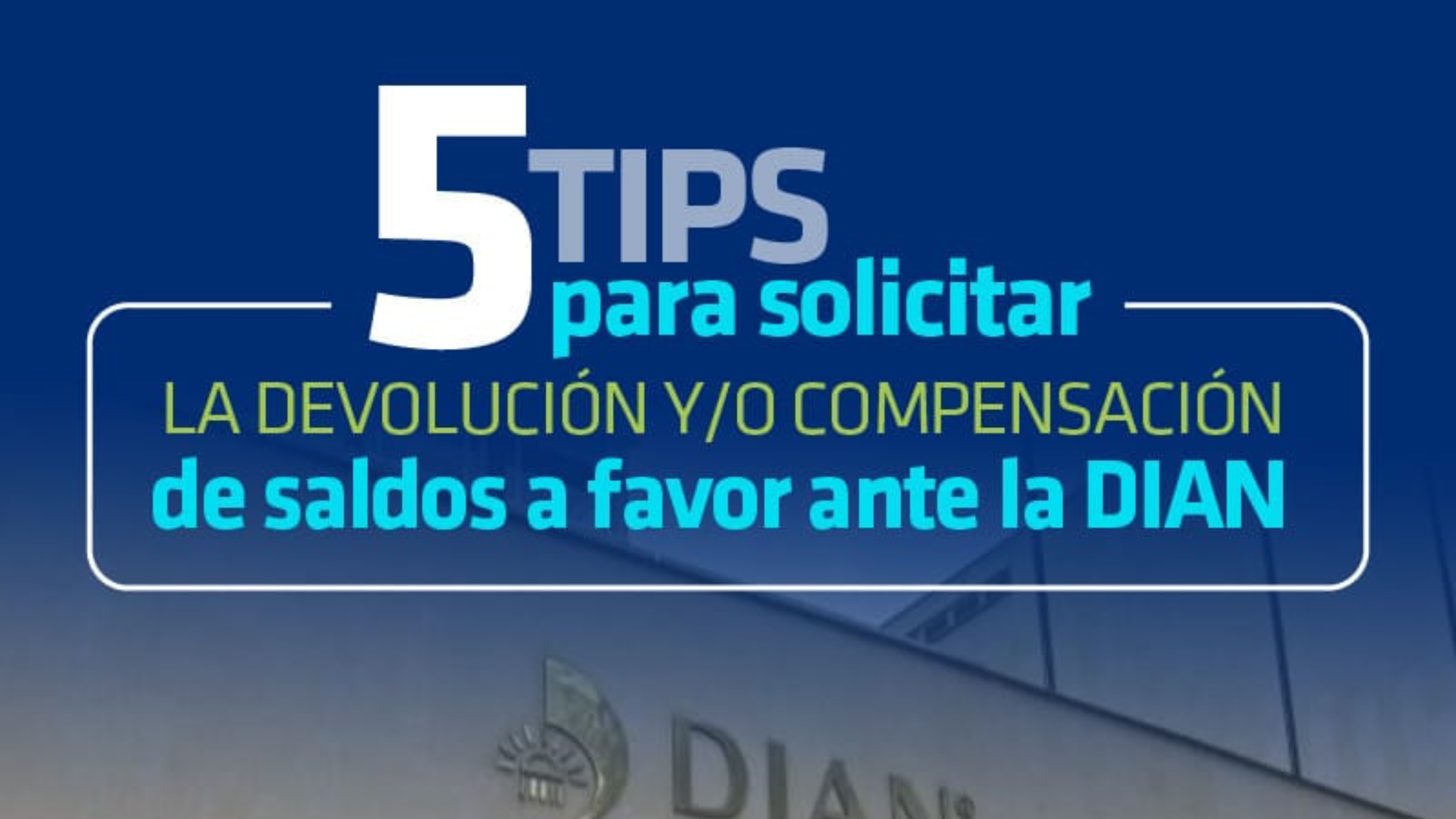 5 Tips para Solicitar la Devolución o Compensación de Saldos a Favor ante la DIAN